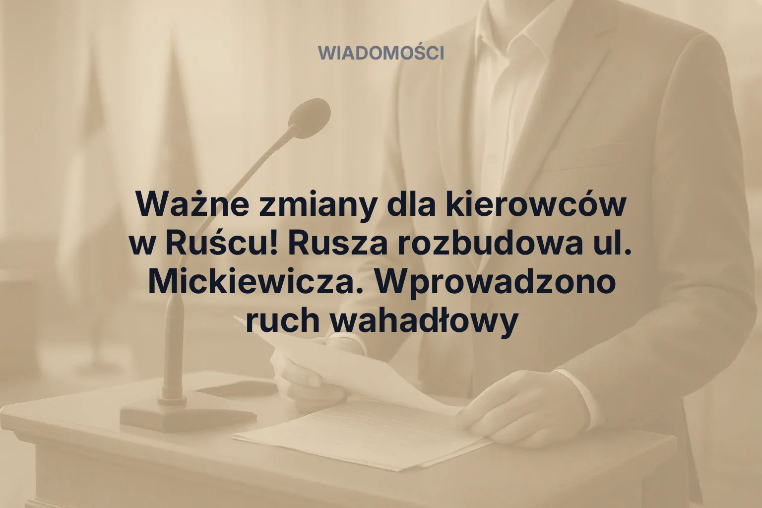 Artykuł: Ważne zmiany dla kierowców w Ruścu! Rusza rozbudowa ul. Mickiewicza. Wprowadzono ruch wahadłowy