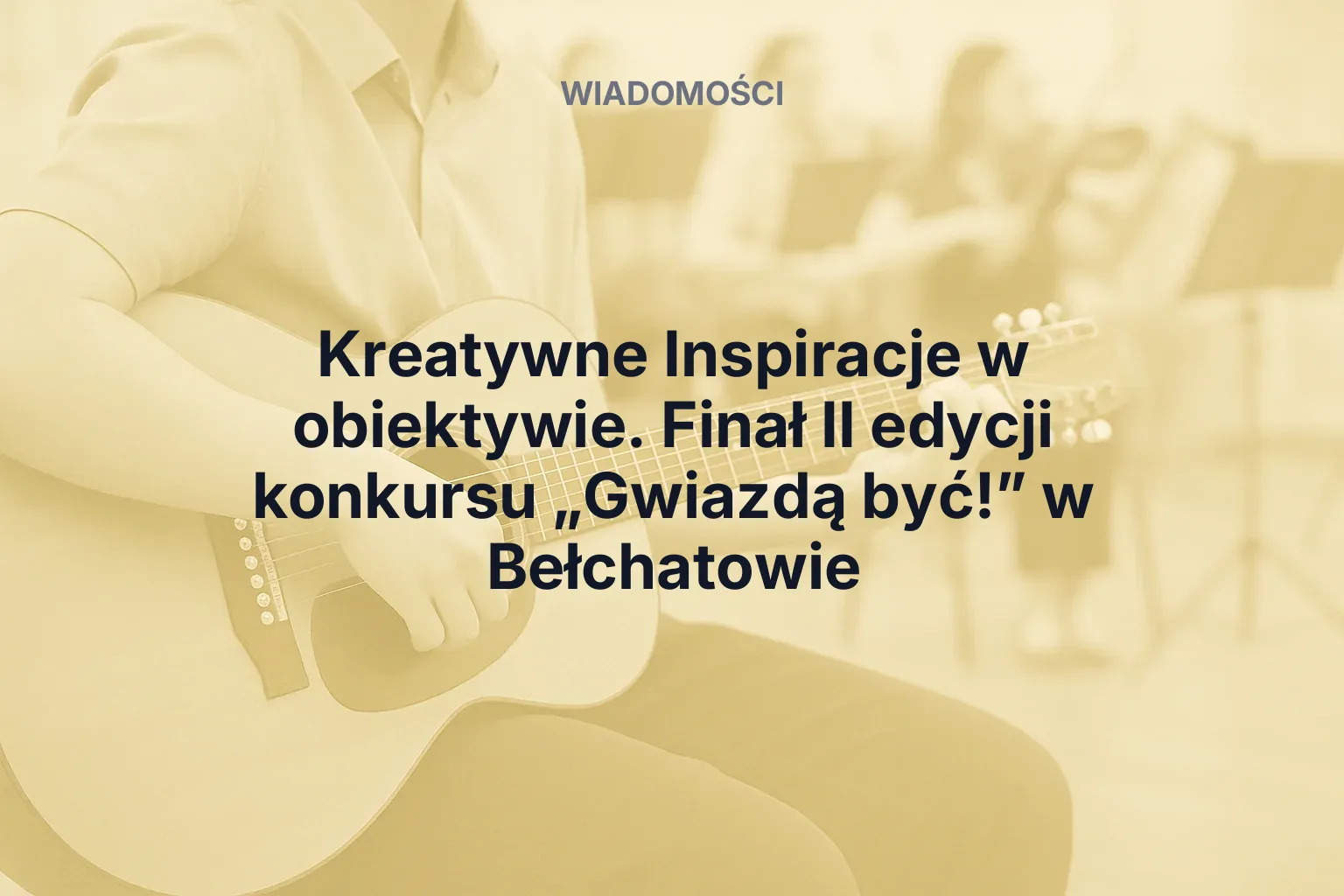 Artykuł: Kreatywne Inspiracje w obiektywie. Finał II edycji konkursu „Gwiazdą być!” w Bełchatowie