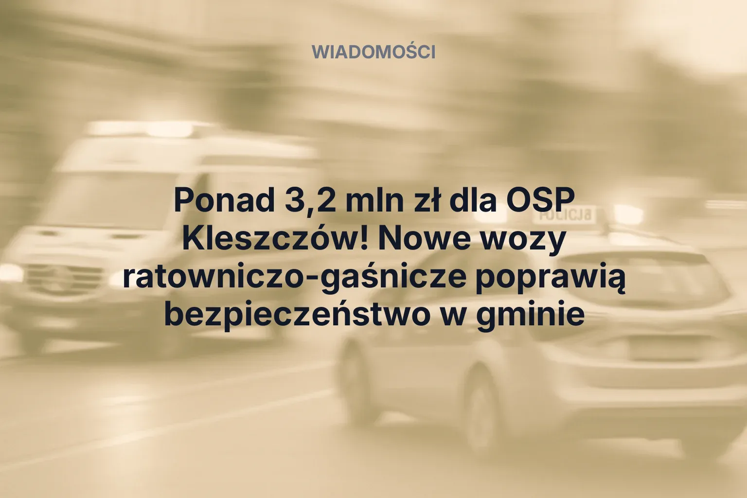 Artykuł: Ponad 3,2 mln zł dla OSP Kleszczów! Nowe wozy ratowniczo-gaśnicze poprawią bezpieczeństwo w gminie