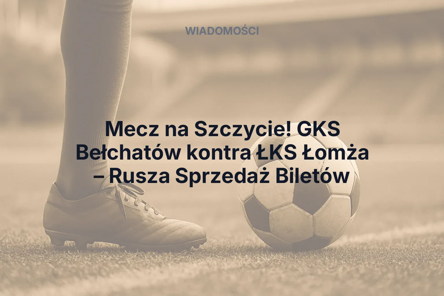 Artykuł: Mecz na Szczycie! GKS Bełchatów kontra ŁKS Łomża – Rusza Sprzedaż Biletów