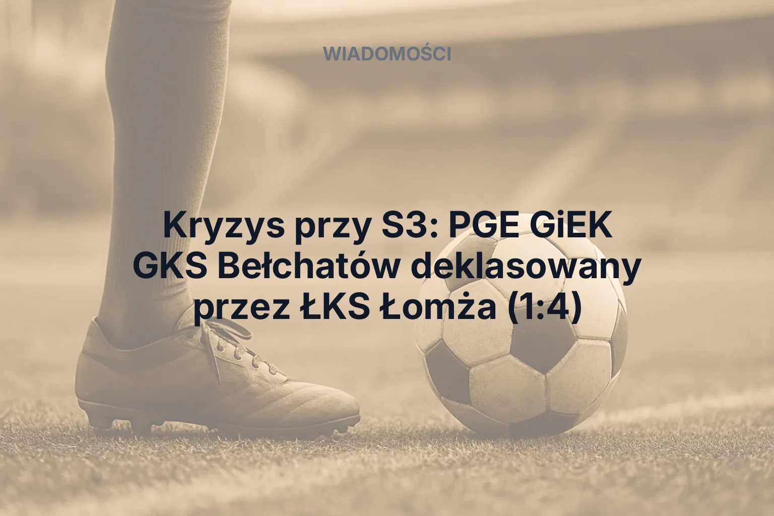 Artykuł: Kryzys przy S3: PGE GiEK GKS Bełchatów deklasowany przez ŁKS Łomża (1:4)