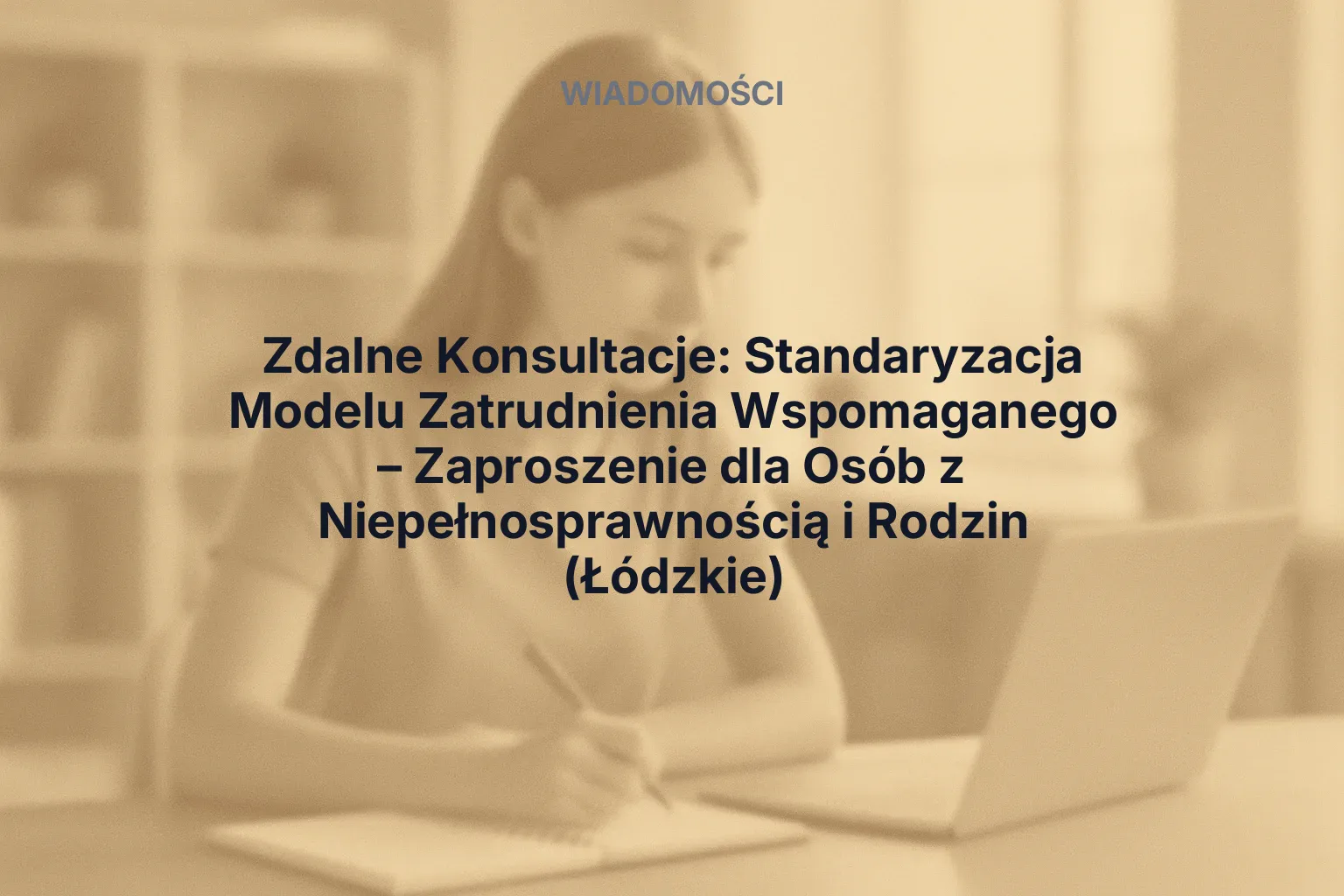 Artykuł: Zdalne Konsultacje: Standaryzacja Modelu Zatrudnienia Wspomaganego – Zaproszenie dla Osób z Niepełnosprawnością i Rodzin (Łódzkie)