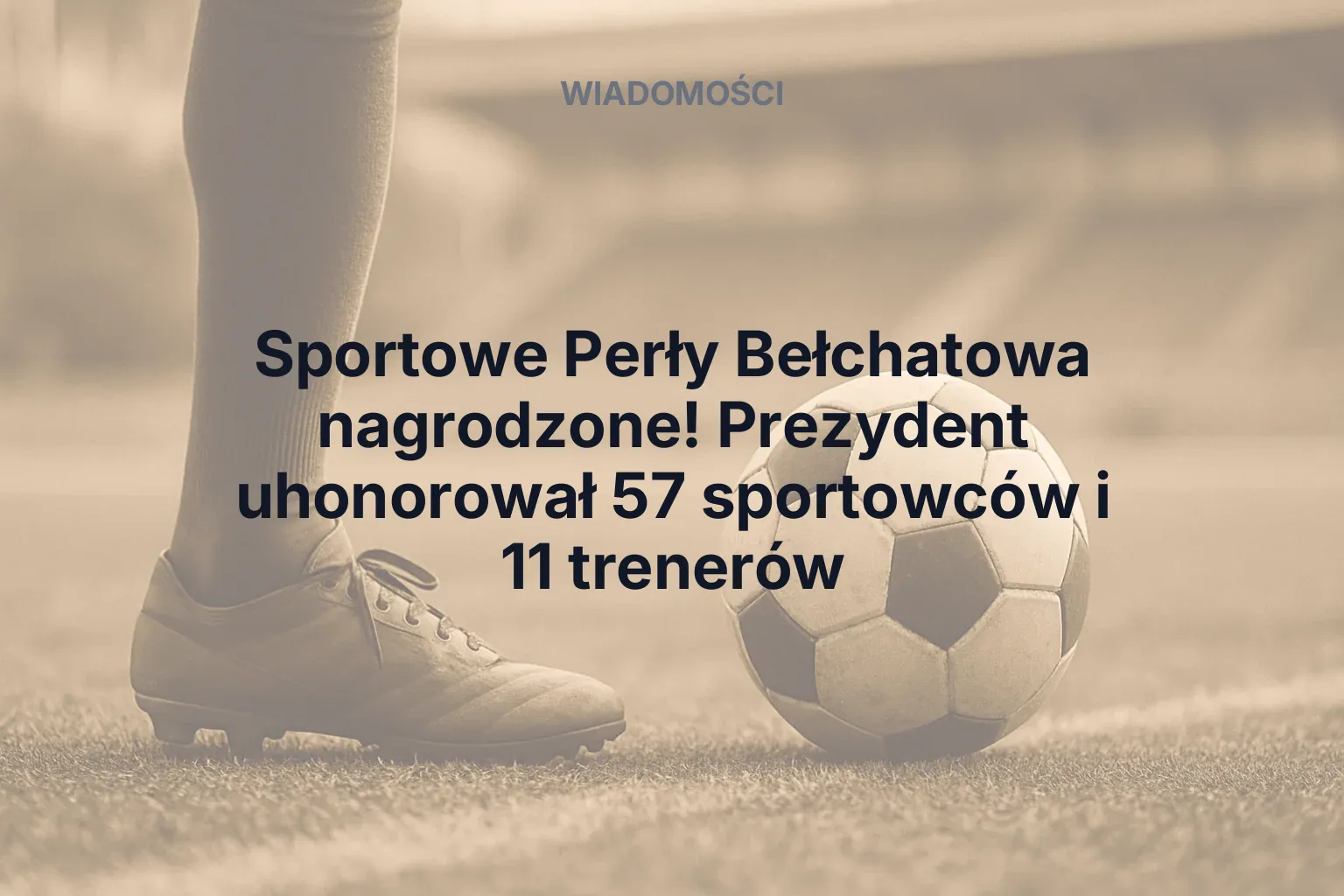 Artykuł: Sportowe Perły Bełchatowa nagrodzone! Prezydent uhonorował 57 sportowców i 11 trenerów
