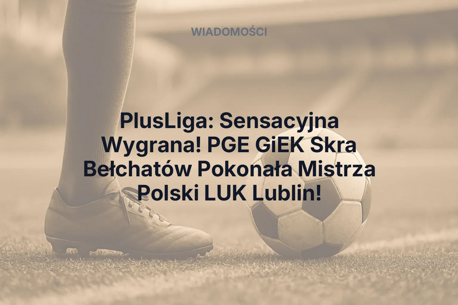 PlusLiga: Sensacyjna Wygrana! PGE GiEK Skra Bełchatów Pokonała Mistrza Polski LUK Lublin!
