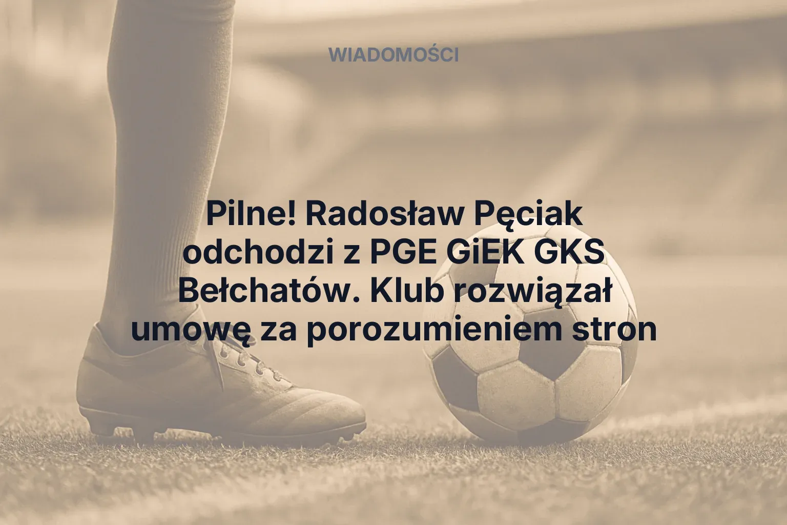 Artykuł: Pilne! Radosław Pęciak odchodzi z PGE GiEK GKS Bełchatów. Klub rozwiązał umowę za porozumieniem stron