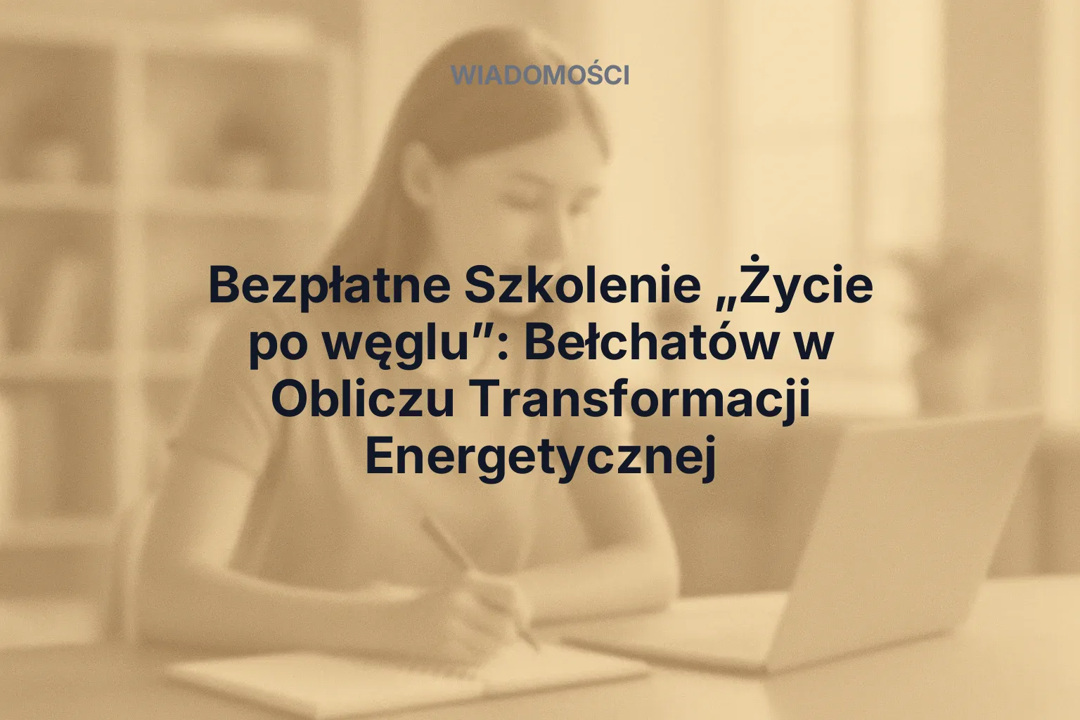 Artykuł: Bezpłatne Szkolenie „Życie po węglu”: Bełchatów w Obliczu Transformacji Energetycznej