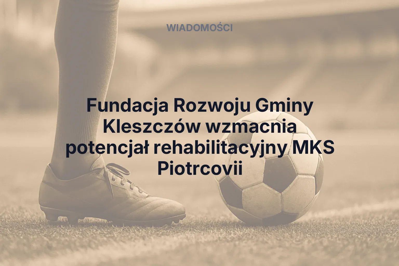 Artykuł: Fundacja Rozwoju Gminy Kleszczów wzmacnia potencjał rehabilitacyjny MKS Piotrcovii