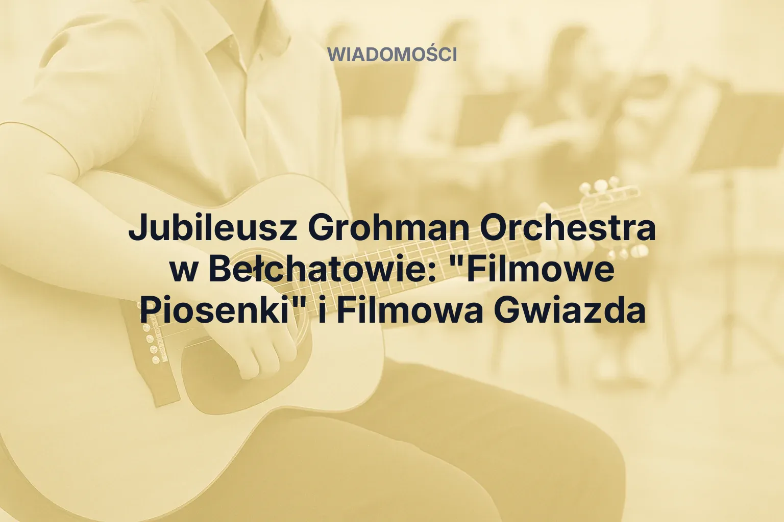 Artykuł: Jubileusz Grohman Orchestra w Bełchatowie: "Filmowe Piosenki" i Filmowa Gwiazda