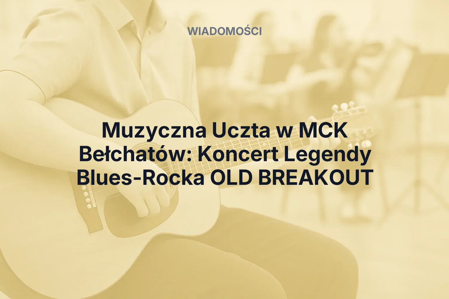 Muzyczna Uczta w MCK Bełchatów: Koncert Legendy Blues-Rocka OLD BREAKOUT