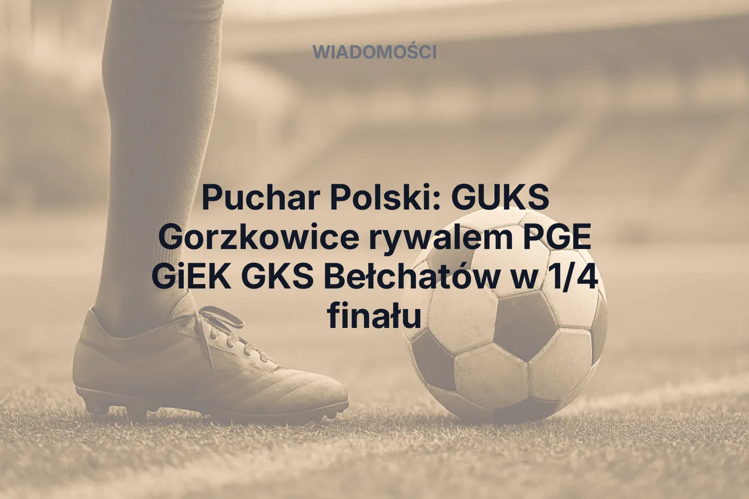 Puchar Polski: GUKS Gorzkowice rywalem PGE GiEK GKS Bełchatów w 1/4 finału