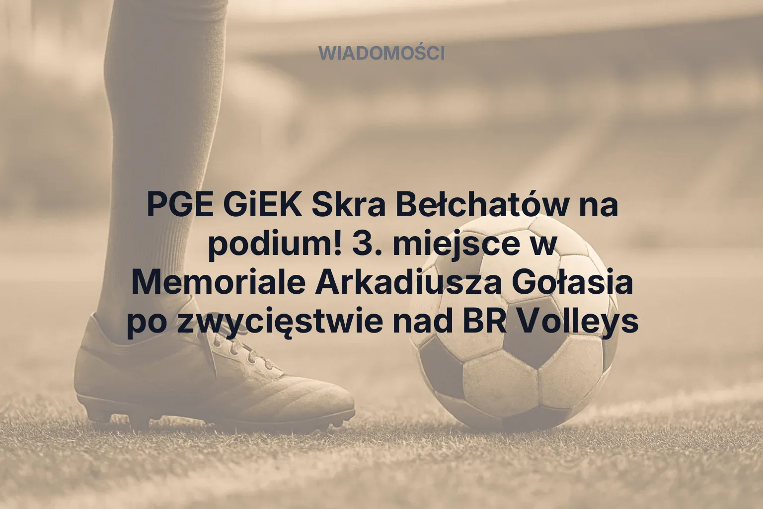 PGE GiEK Skra Bełchatów na podium! 3. miejsce w Memoriale Arkadiusza Gołasia po zwycięstwie nad BR Volleys