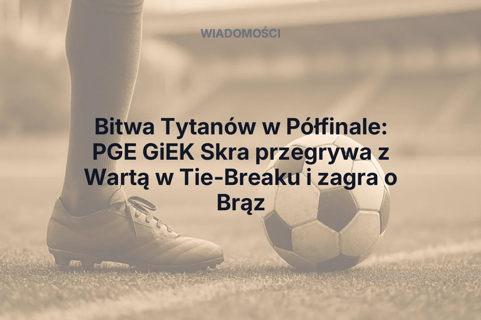 Artykuł: Bitwa Tytanów w Półfinale: PGE GiEK Skra przegrywa z Wartą w Tie-Breaku i zagra o Brąz