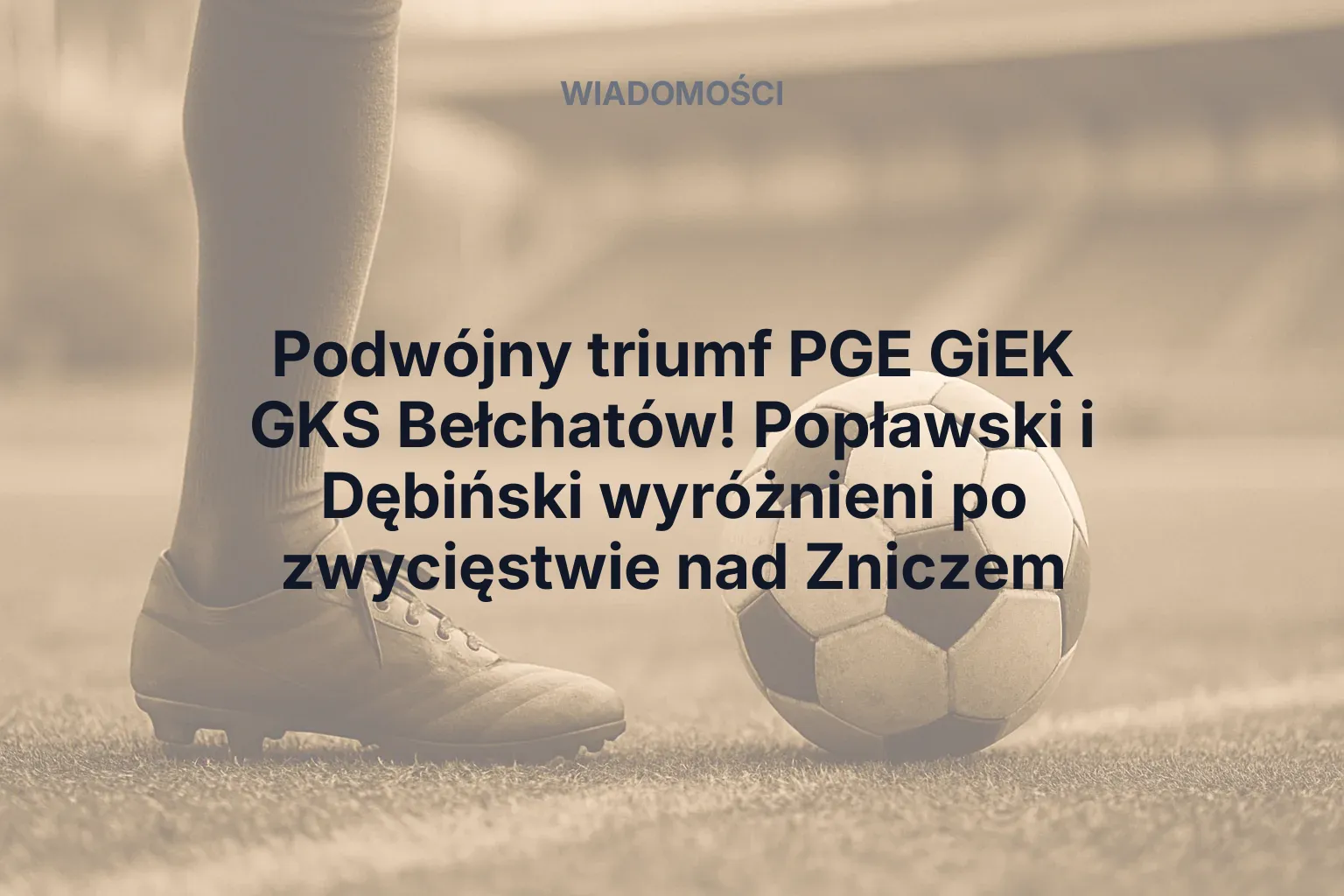 Podwójny triumf PGE GiEK GKS Bełchatów! Popławski i Dębiński wyróżnieni po zwycięstwie nad Zniczem