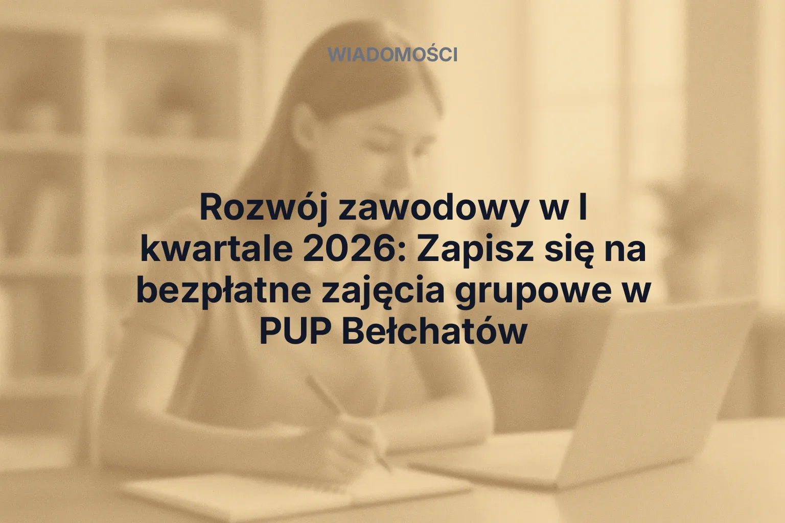 Artykuł: Rozwój zawodowy w I kwartale 2026: Zapisz się na bezpłatne zajęcia grupowe w PUP Bełchatów