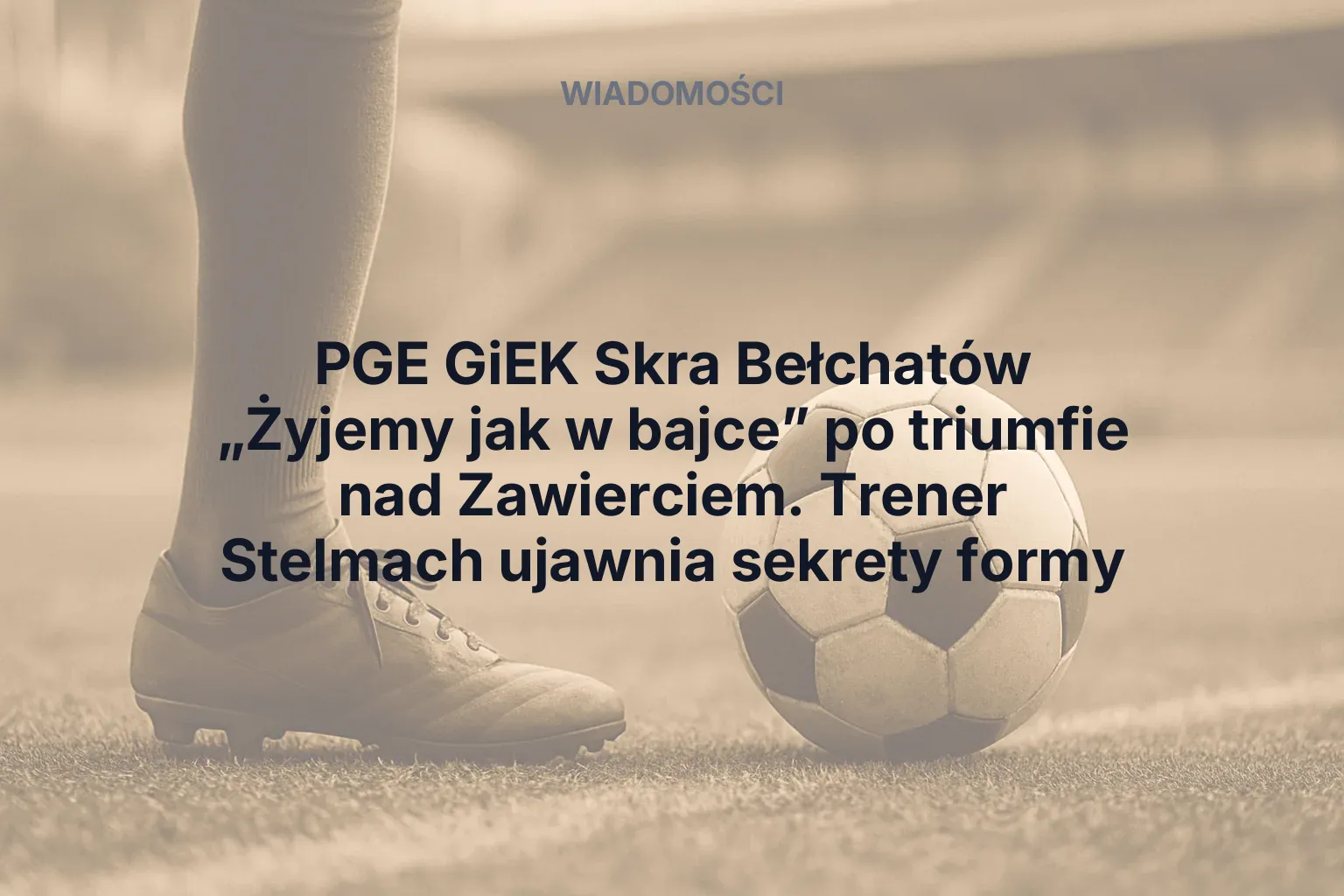 Artykuł: PGE GiEK Skra Bełchatów „Żyjemy jak w bajce” po triumfie nad Zawierciem. Trener Stelmach ujawnia sekrety formy