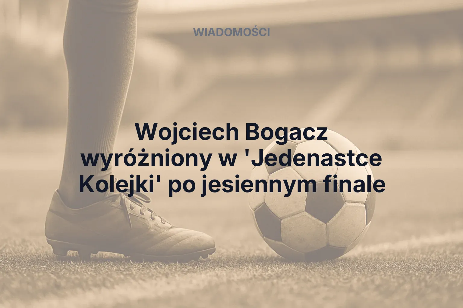 Artykuł: Wojciech Bogacz wyróżniony w 'Jedenastce Kolejki' po jesiennym finale