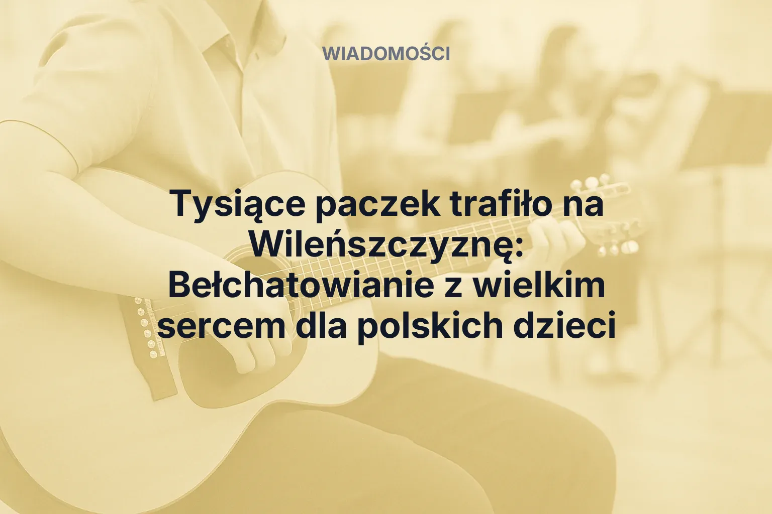 Artykuł: Tysiące paczek trafiło na Wileńszczyznę: Bełchatowianie z wielkim sercem dla polskich dzieci