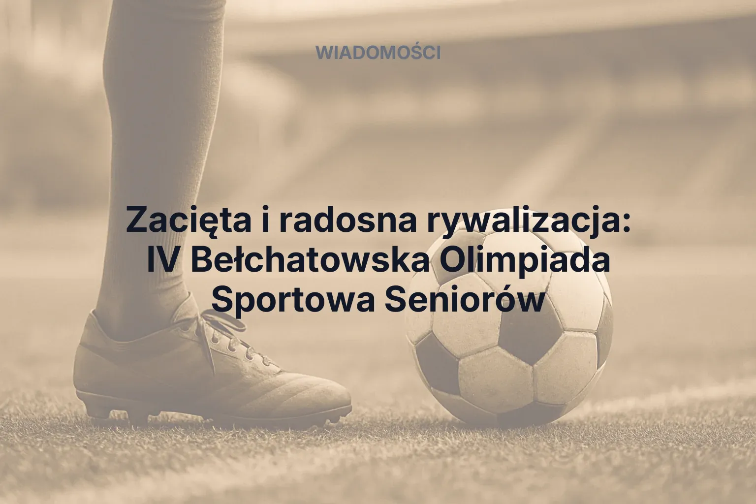 Artykuł: Zacięta i radosna rywalizacja: IV Bełchatowska Olimpiada Sportowa Seniorów
