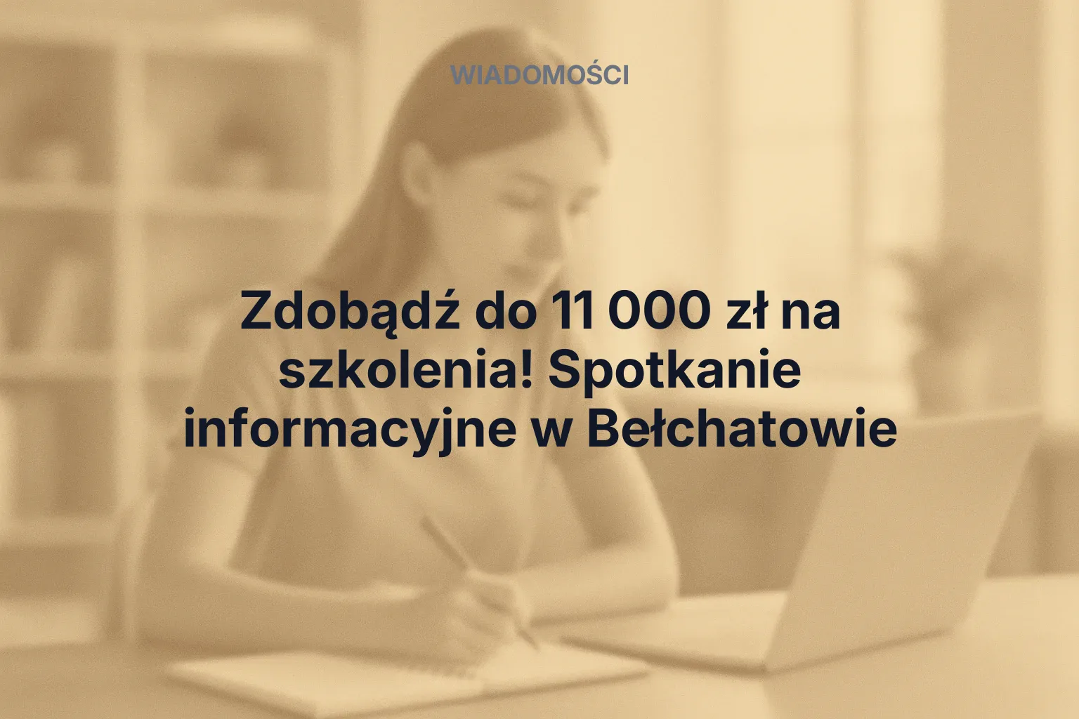 Artykuł: Zdobądź do 11 000 zł na szkolenia! Spotkanie informacyjne w Bełchatowie