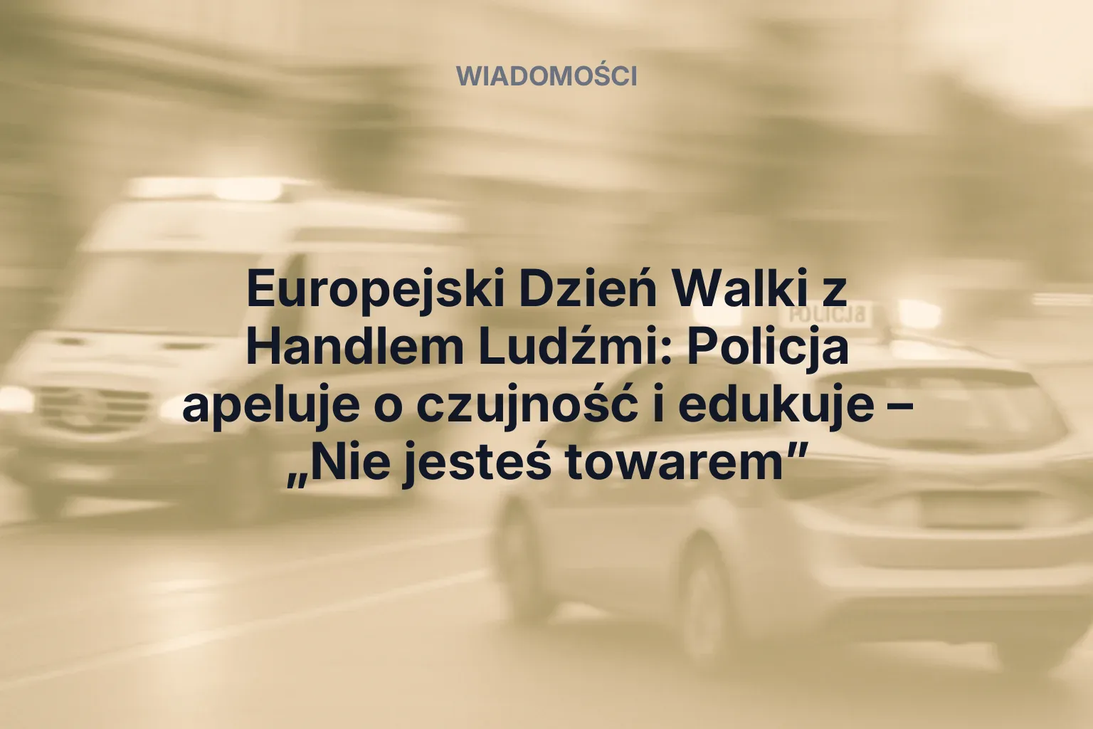 Artykuł: Europejski Dzień Walki z Handlem Ludźmi: Policja apeluje o czujność i edukuje – „Nie jesteś towarem”