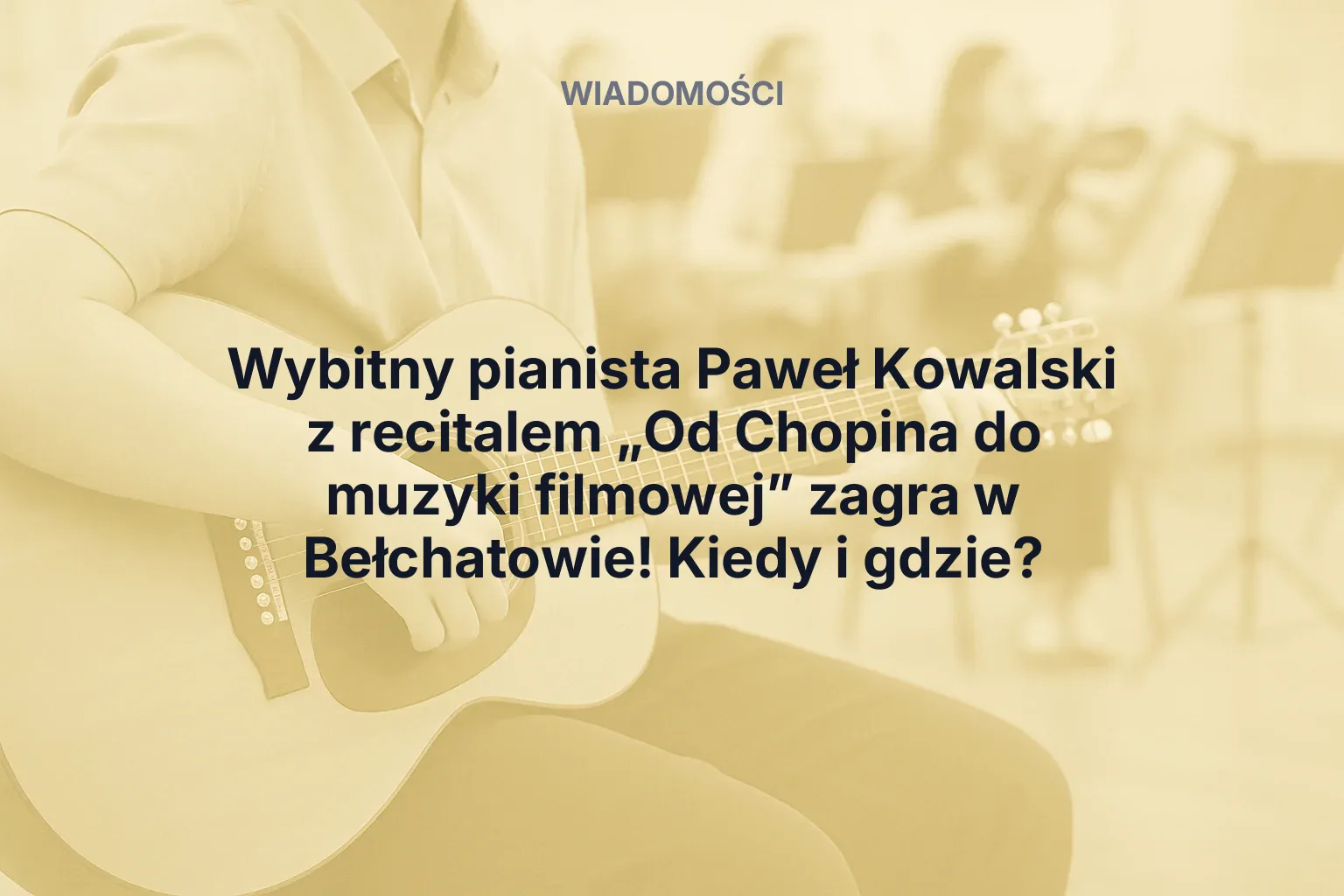 Artykuł: Wybitny pianista Paweł Kowalski z recitalem „Od Chopina do muzyki filmowej” zagra w Bełchatowie! Kiedy i gdzie?